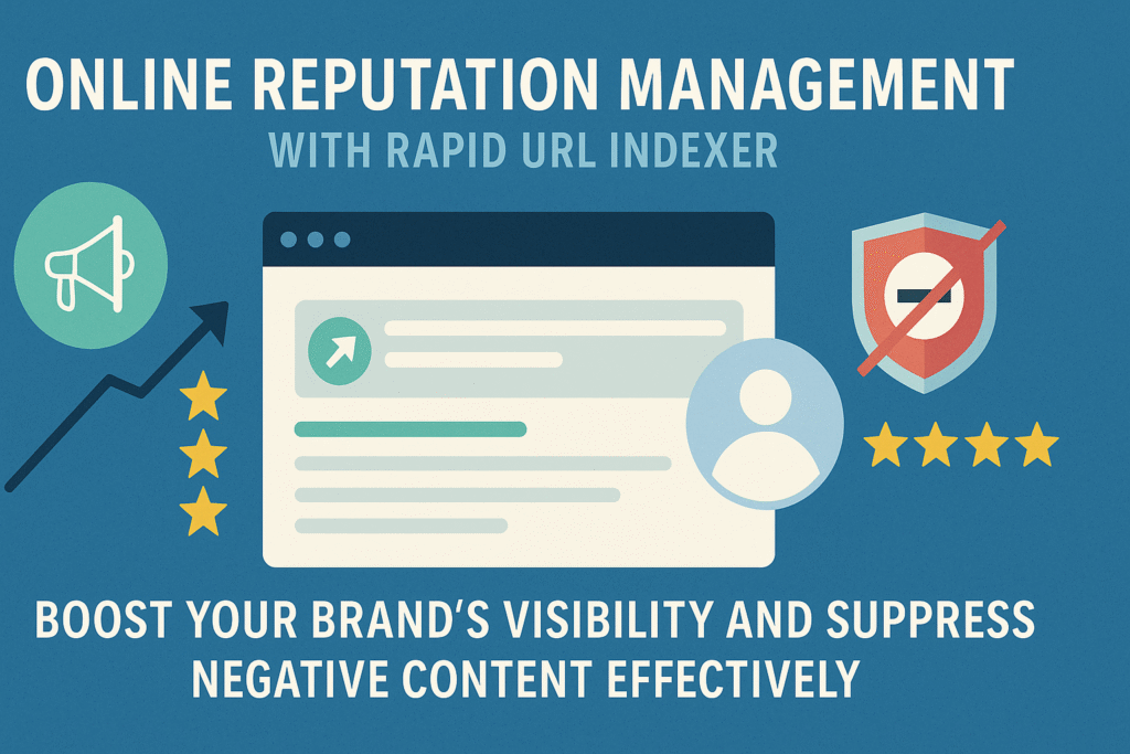 Online Reputation Management with Rapid URL Indexer: Boost Your Brand’s Visibility and Suppress Negative Content Effectively